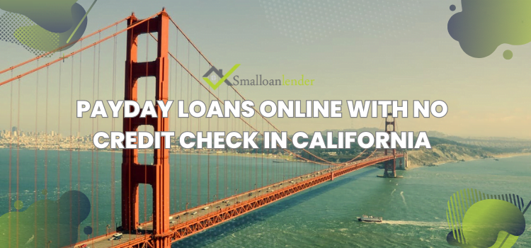 Payday Loans Online with No Credit Check in California